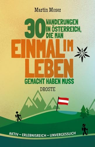30 Wanderungen in Österreich, die man einmal im Leben gemacht haben muss: Aktiv - erlebnisreich - unvergesslich von Droste Verlag